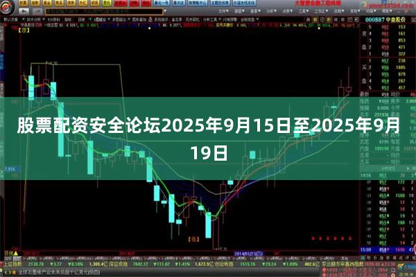 股票配资安全论坛　　2025年9月15日至2025年9月19日